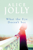 Alice Jolly has published two novels - What the Eye Doesn't See (2003) and If Only You Knew (2006)